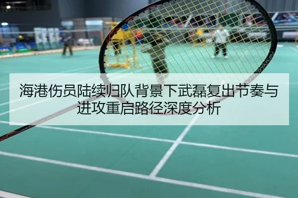 海港伤员陆续归队背景下武磊复出节奏与进攻重启路径深度分析