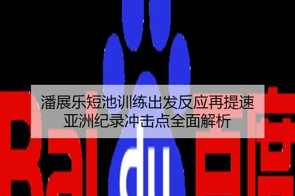 潘展乐短池训练出发反应再提速 亚洲纪录冲击点全面解析